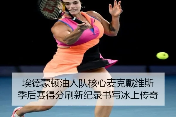 埃德蒙顿油人队核心麦克戴维斯 季后赛得分刷新纪录书写冰上传奇